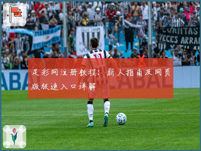 足彩网注册教程:新人指南及网页版极速入口详解