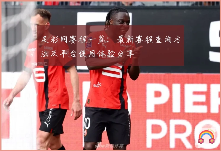 足彩网赛程一览:最新赛程查询方法及平台使用体验分享