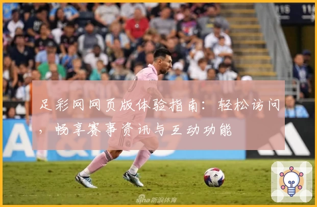 足彩网网页版体验指南：轻松访问，畅享赛事资讯与互动功能