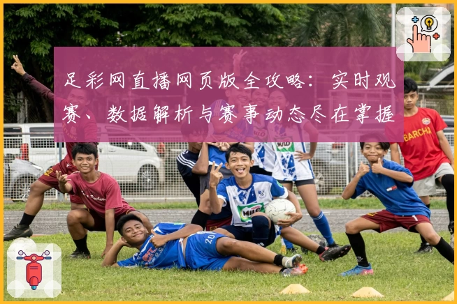 足彩网直播网页版全攻略：实时观赛、数据解析与赛事动态尽在掌握