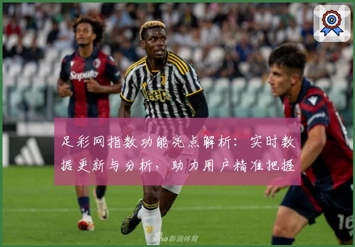 足彩网指数功能亮点解析：实时数据更新与分析，助力用户精准把握赛事趋势