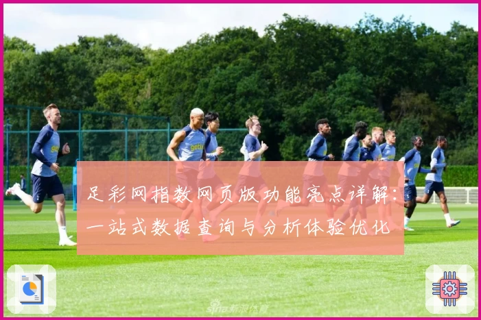 足彩网指数网页版功能亮点详解：一站式数据查询与分析体验优化