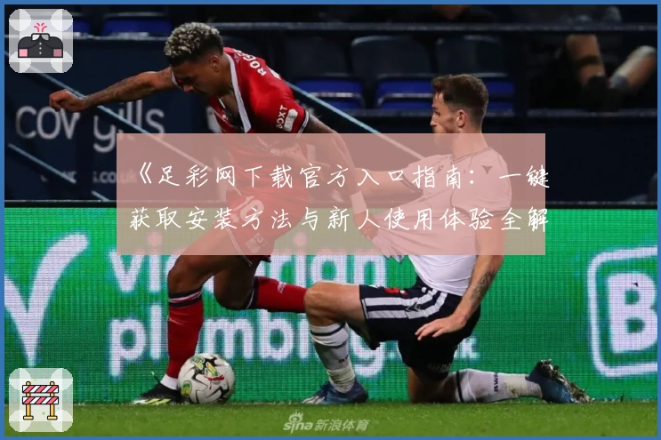 《足彩网下载官方入口指南：一键获取安装方法与新人使用体验全解析》