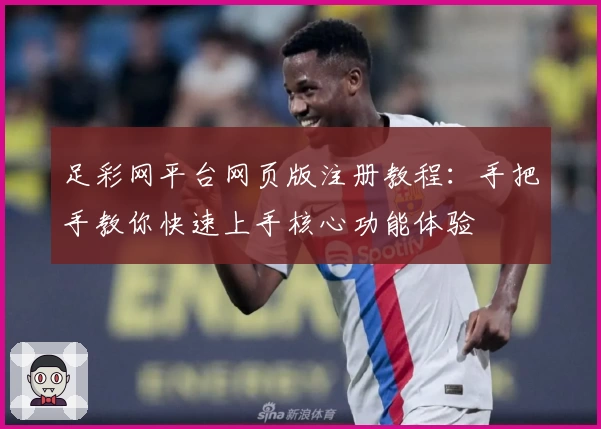 足彩网平台网页版注册教程：手把手教你快速上手核心功能体验